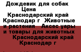 Дождевик для собак › Цена ­ 1 000 - Краснодарский край, Краснодар г. Животные и растения » Аксесcуары и товары для животных   . Краснодарский край,Краснодар г.